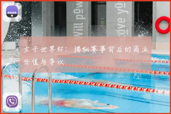 女子世界杯：揭秘赛事背后的商业价值与争议
