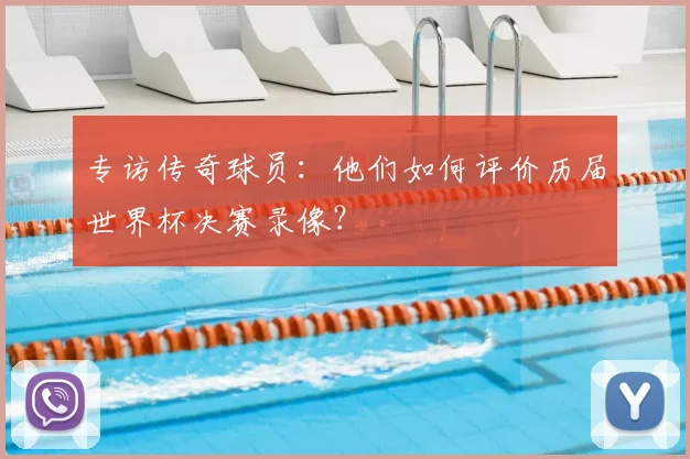 专访传奇球员：他们如何评价历届世界杯决赛录像？