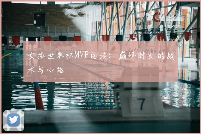 女排世界杯MVP访谈：巅峰时刻的战术与心路