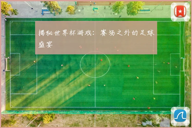 揭秘世界杯游戏:赛场之外的足球盛宴