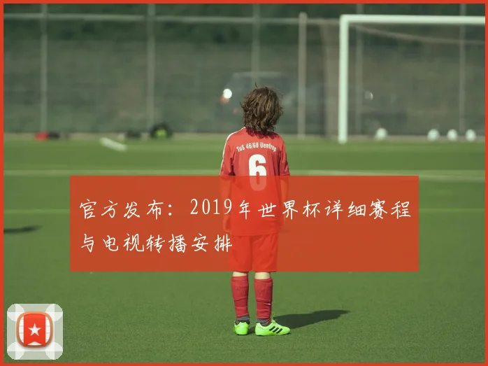 官方发布：2019年世界杯详细赛程与电视转播安排