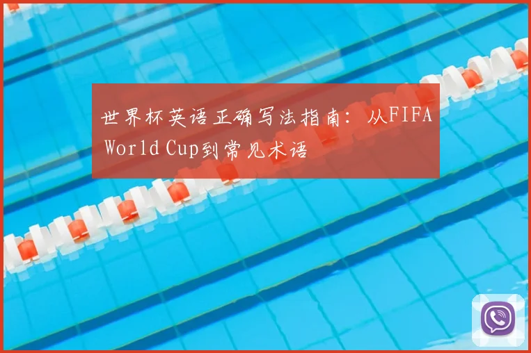 世界杯英语正确写法指南:从FIFA World Cup到常见术语