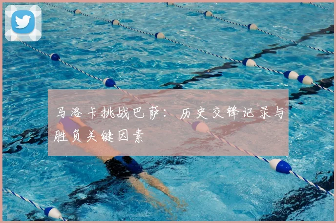 马洛卡挑战巴萨：历史交锋记录与胜负关键因素