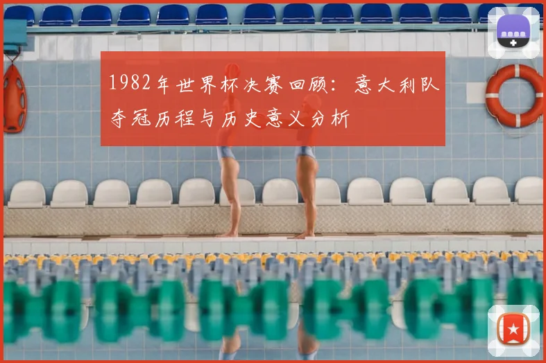 1982年世界杯决赛回顾：意大利队夺冠历程与历史意义分析