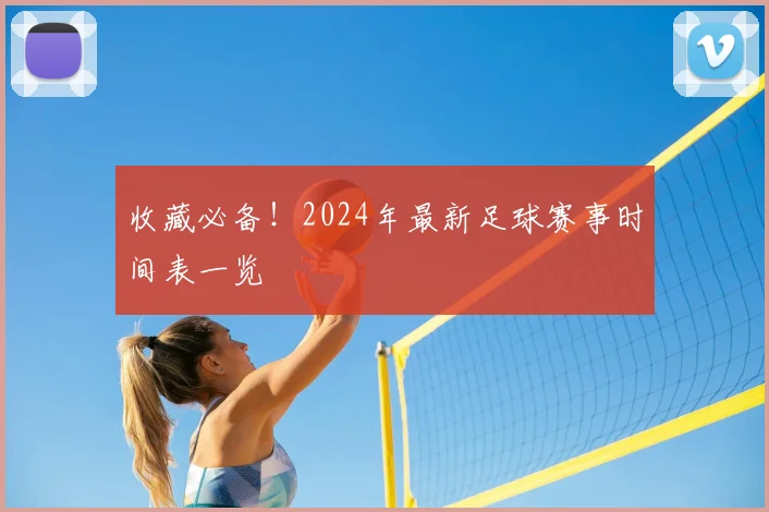 收藏必备！2024年最新足球赛事时间表一览