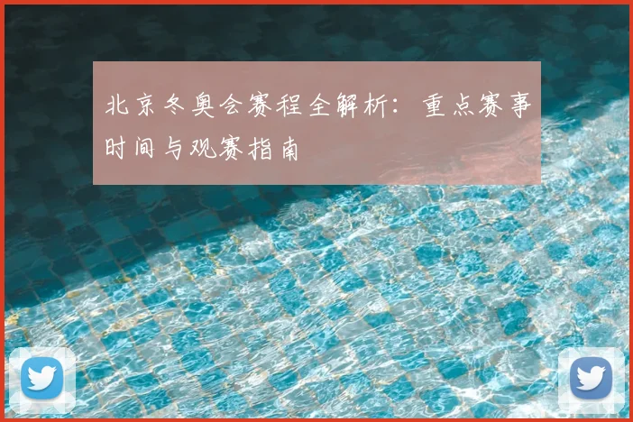 北京冬奥会赛程全解析：重点赛事时间与观赛指南
